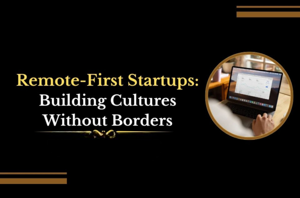 Remote-First Startups: Building Cultures Without Borders