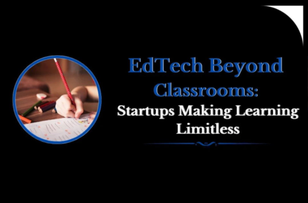 EdTech Beyond Classrooms: Startups Making Learning Limitless