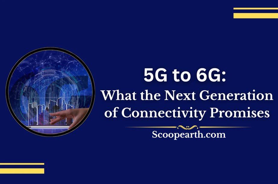 5G to 6G: What the Next Generation of Connectivity Promises