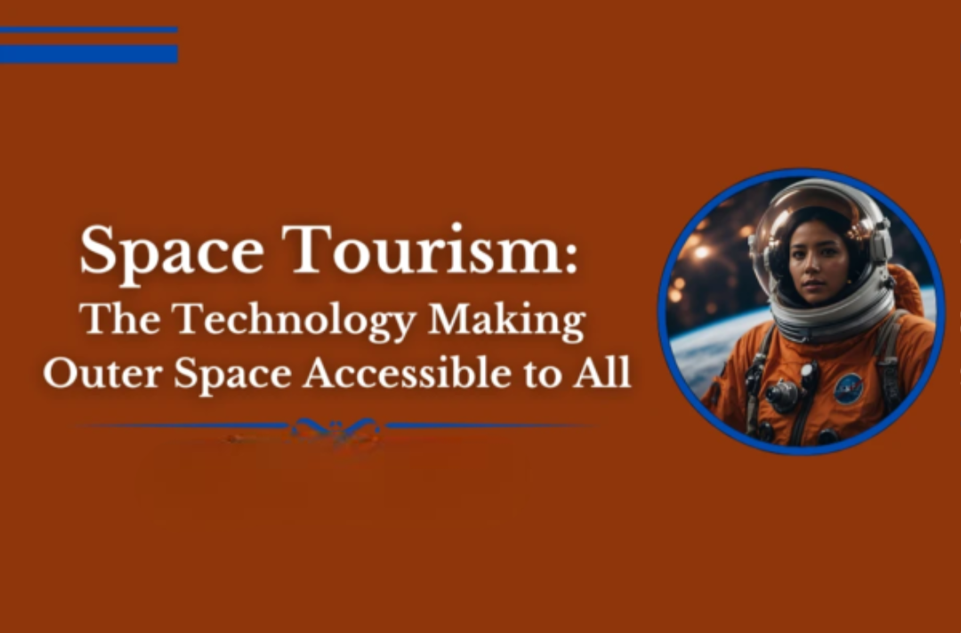 Space Tourism: The Technology Making Outer Space Accessible to All