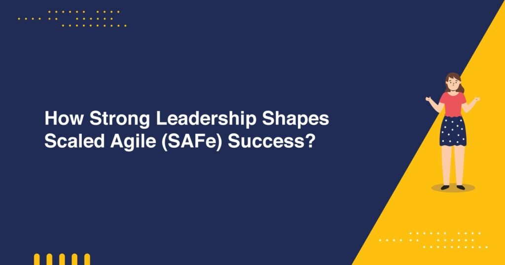 Strong Leadership in Scaled Agile (SAFe