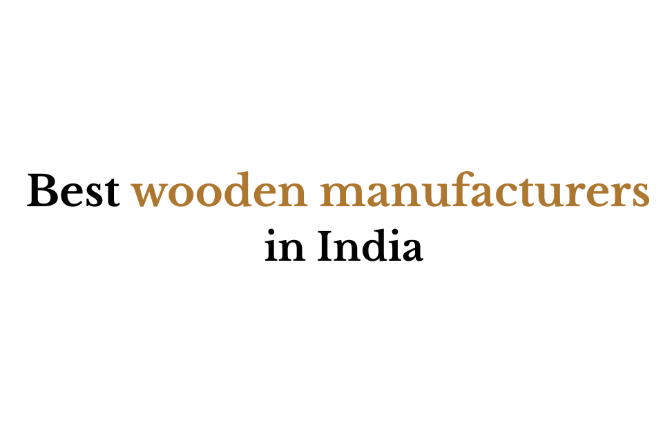 Best wooden manufacturers in India